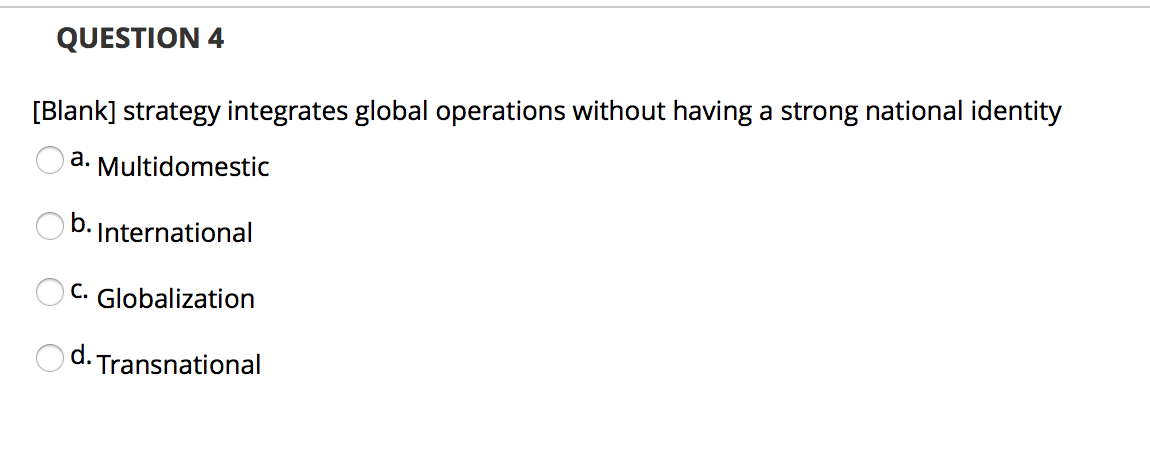 QUESTION 4 [Blank] strategy integrates global