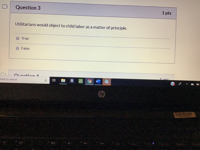 Question 3 1 pts Utilitarians would object to