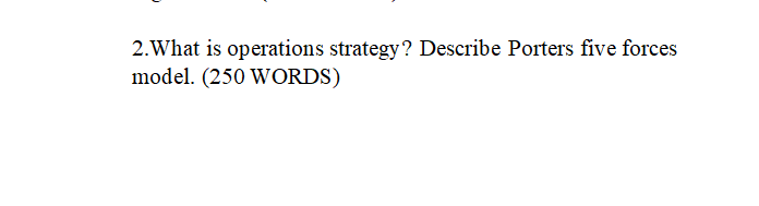 2.What is operations strategy? Describe Porters