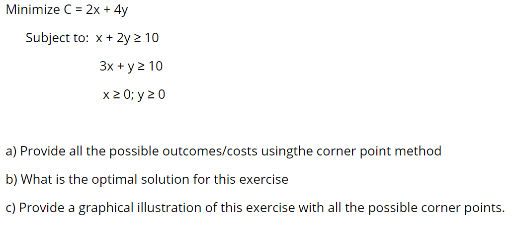 Minimize C = 2x + 4y Subject to: x + 2y 2 10 3x +