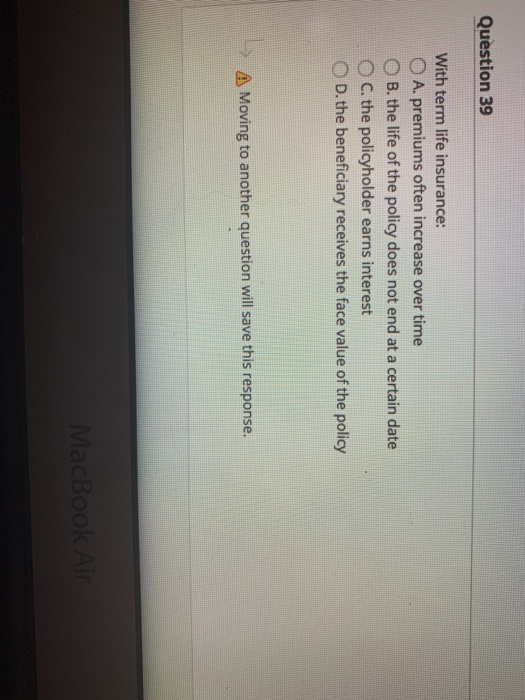 Question 39 With term life insurance: O A.