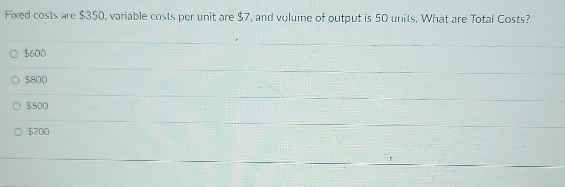 Fixed costs are $350, variable costs per unit are