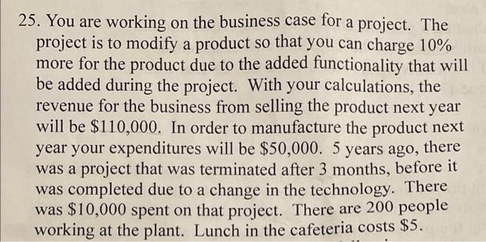 25. You are working on the business case for a