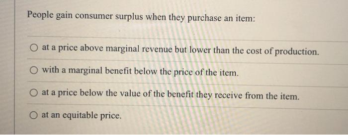 People gain consumer surplus when they purchase