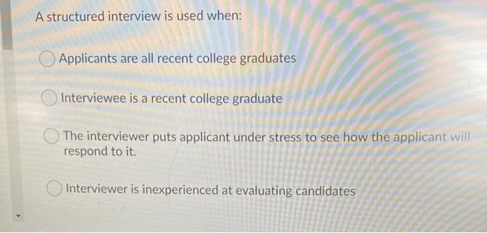 A structured interview is used when: Applicants