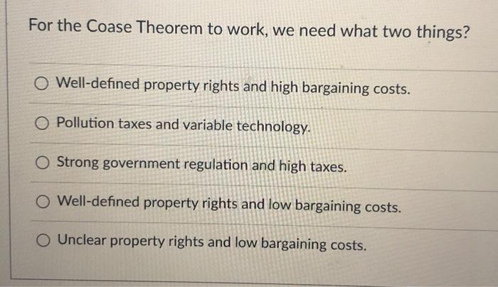 For the Coase Theorem to work, we need what two