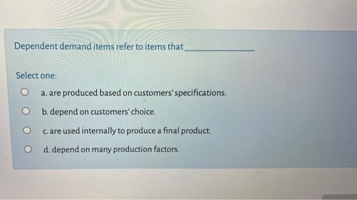 Dependent demand items refer to items that Select