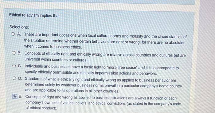 Ethical relativism implies that Select one: OA.