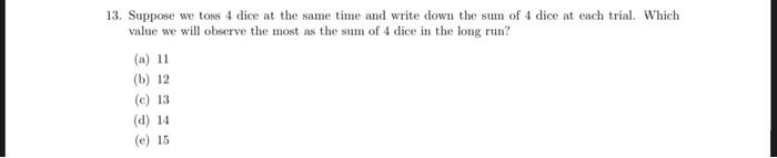 13. Suppose we toss 4 dice at the same time and