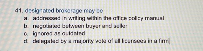 41. designated brokerage may be a. addressed in