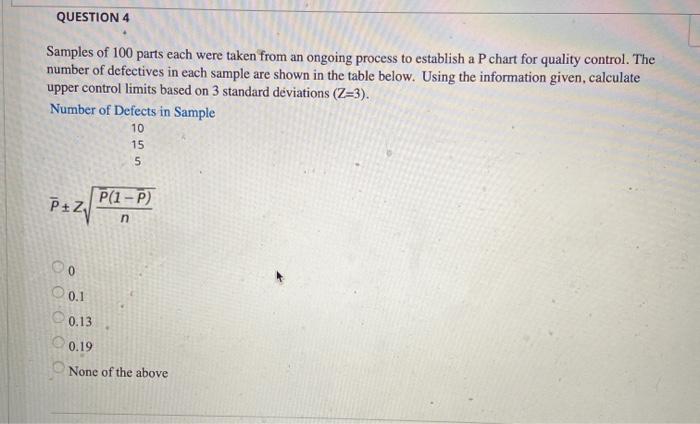 QUESTION 4 Samples of 100 parts each were taken