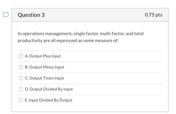 Question 3 0.75 pts In operations management,