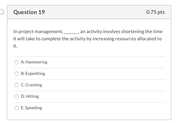 Question 19 0.75 pts In project management, an
