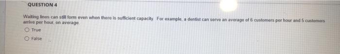 QUESTION 4 Waiting lines can still form even when