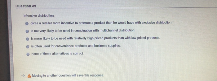 Question 39 Intensive distribution: gives a
