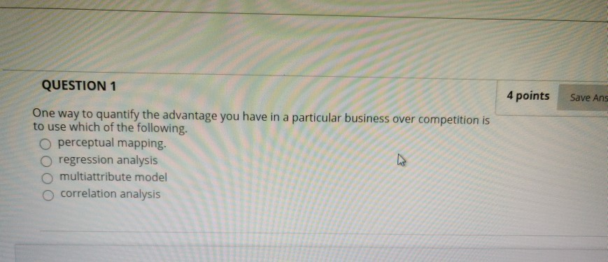 QUESTION 1 4 points Save Ans One way to quantify