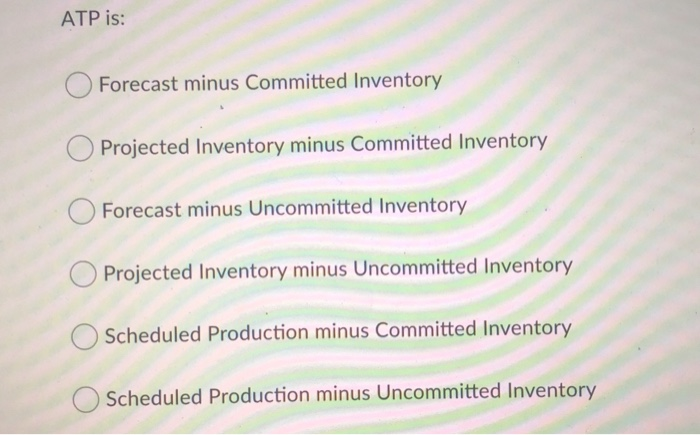 ATP is: O Forecast minus Committed Inventory O