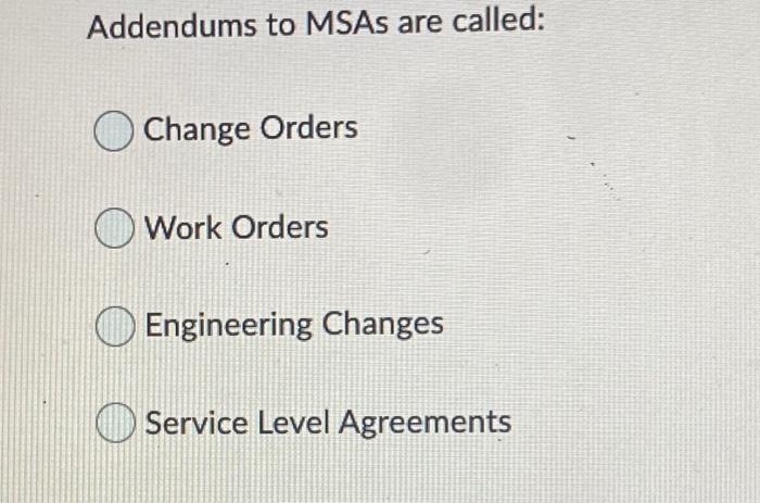 Addendums to MSAs are called: Change Orders Work