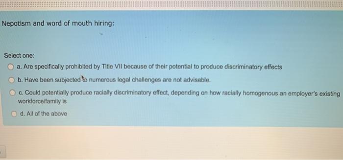 Nepotism and word of mouth hiring: Select one: a.