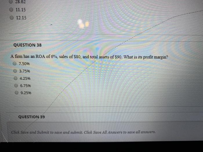 28.62 11.15 12.15 QUESTION 38 A firm has an ROA