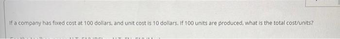 If a company has fixed cost at 100 dollars, and