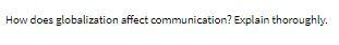 How does globalization affect communication?