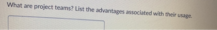 What are project teams? List the advantages