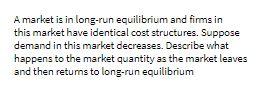 A market is in long-run equilibrium and firms in