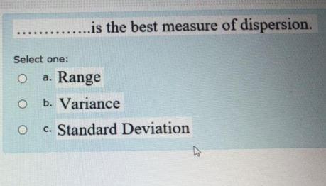 ..is the best measure of dispersion. Select one: