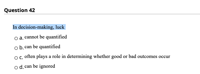 Question 42 In decision-making, luck o a. cannot