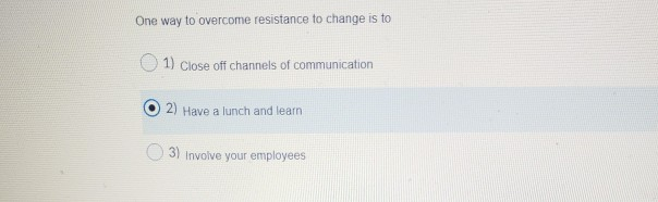 One way to overcome resistance to change is to 1)