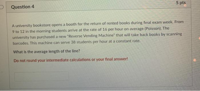 5 pts Question 4 A university bookstore opens a