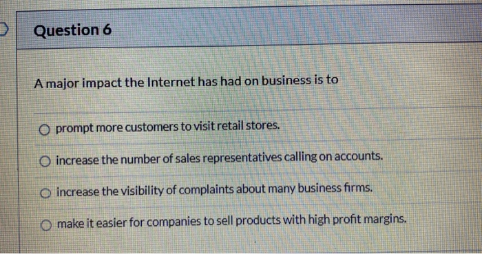Question 6 A major impact the Internet has had on
