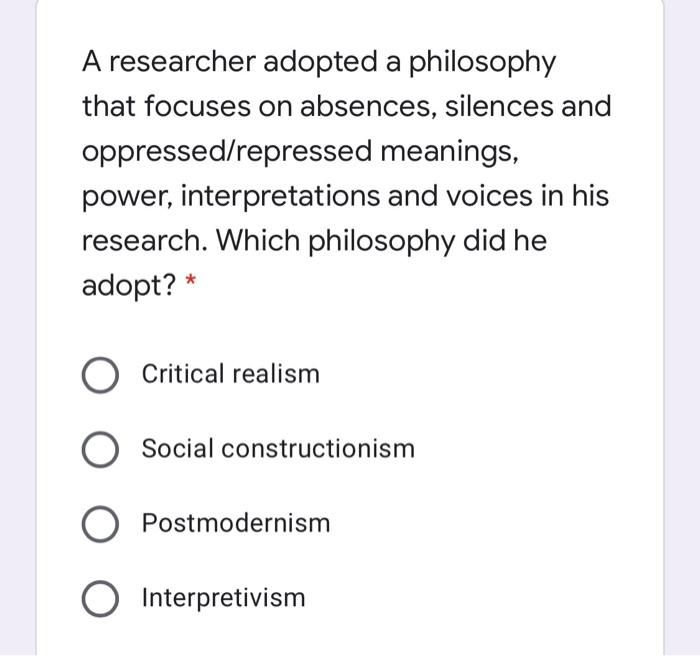 A researcher adopted a philosophy that focuses on