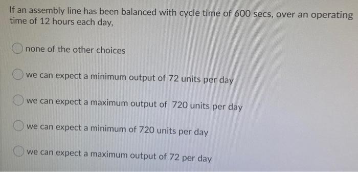 If an assembly line has been balanced with cycle