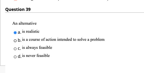 Question 39 An alternative a. is realistic ob is