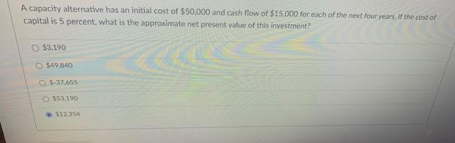 A capacity alternative has an initial cost of