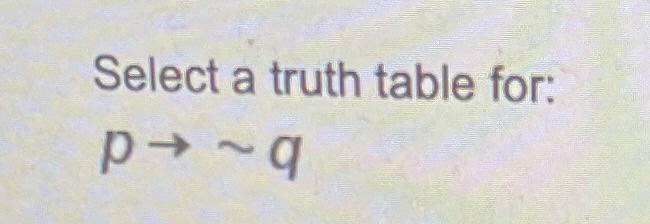 Select a truth table for: p p1-q Select the truth