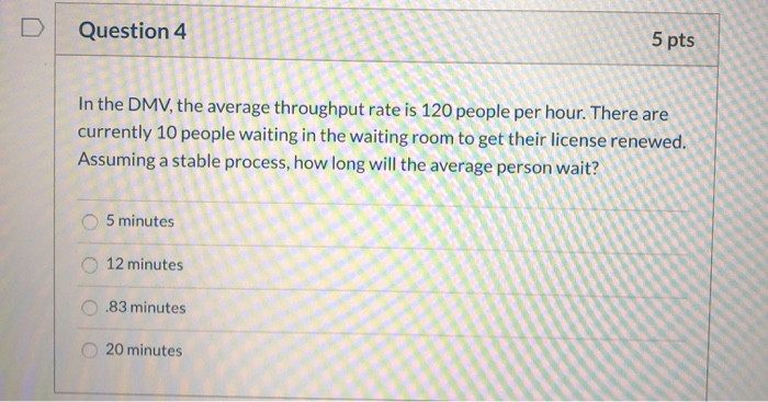 D Question 4 5 pts In the DMV, the average