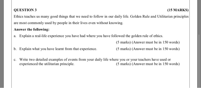 QUESTION 3 (15 MARKS) Ethics teaches us many good