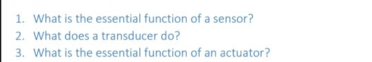 1. What is the essential function of a sensor? 2.