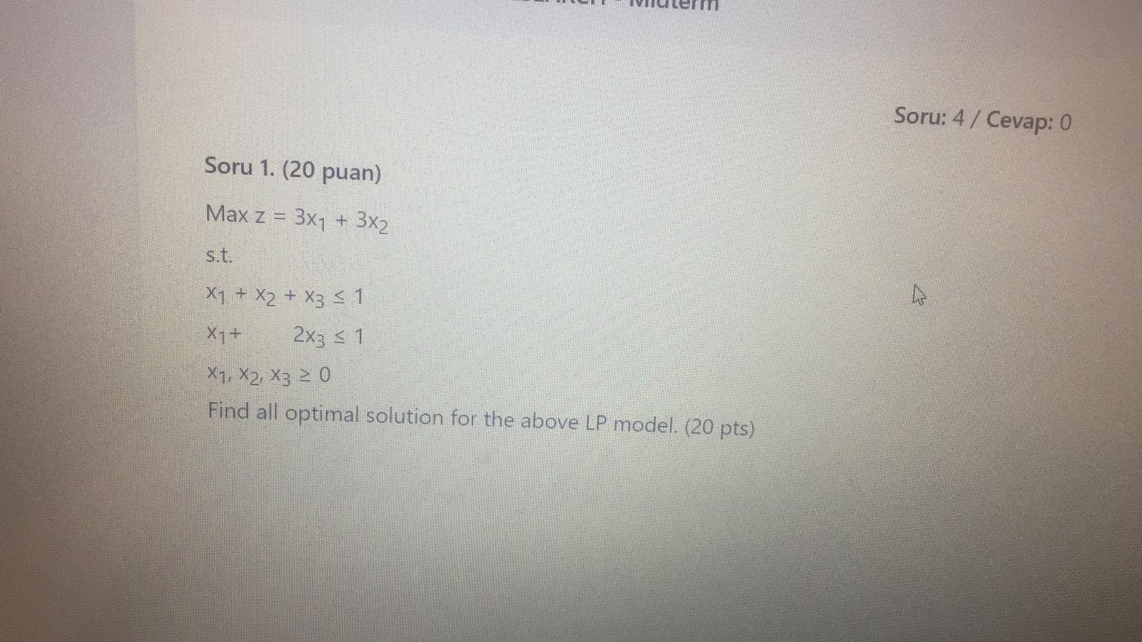Soru: 4 / Cevap: 0 Soru 1. (20 puan) Max z = 3X1