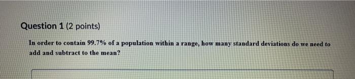 Question 1 (2 points) In order to contain 99.7%