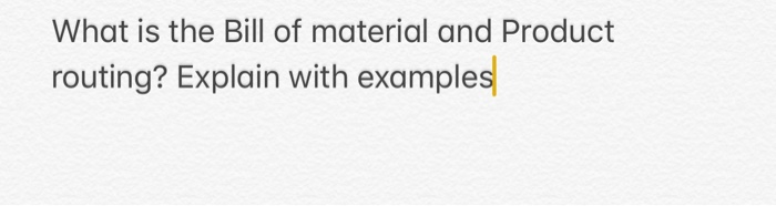 What is the Bill of material and Product routing?