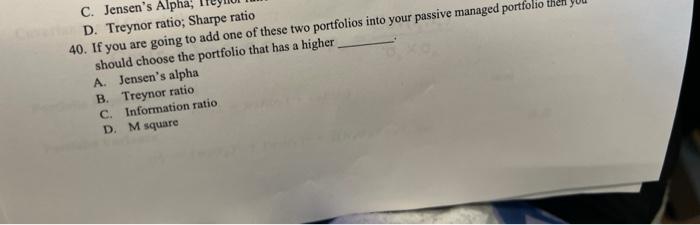 C. Jensen's Alpha; D. Treynor ratio; Sharpe ratio