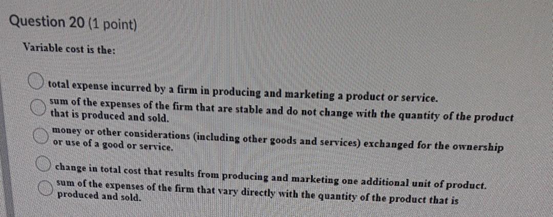 Question 20 (1 point) Variable cost is the: total