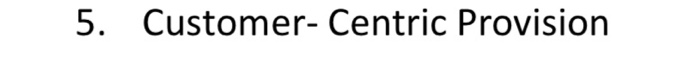 5. Customer- Centric Provision