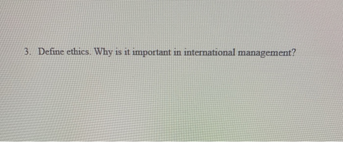 3. Define ethics. Why is it important in