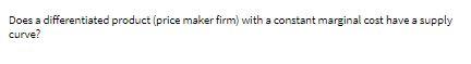 Does a differentiated product (price maker firm)