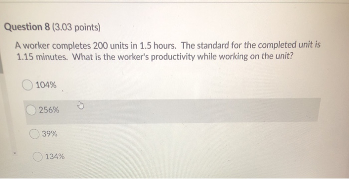 Question 8 (3.03 points) A worker completes 200